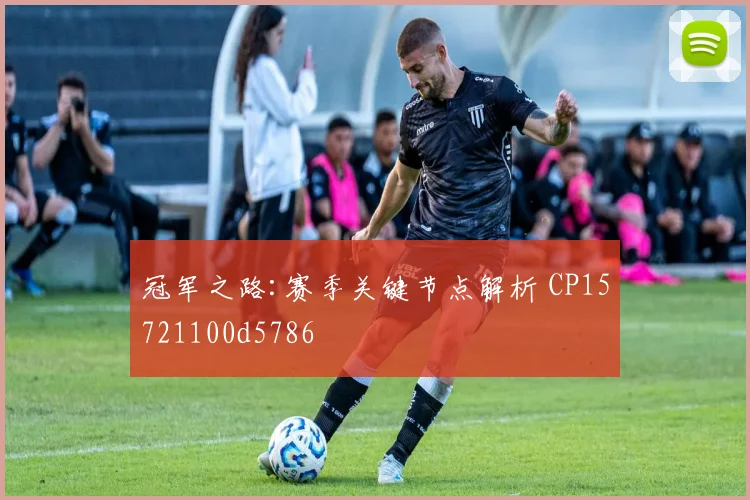 冠军之路:赛季关键节点解析 CP15721100d5786