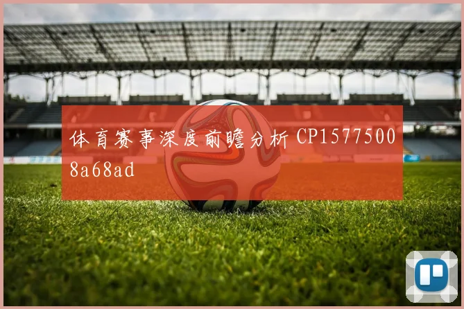 体育赛事深度前瞻分析 CP15775008a68ad