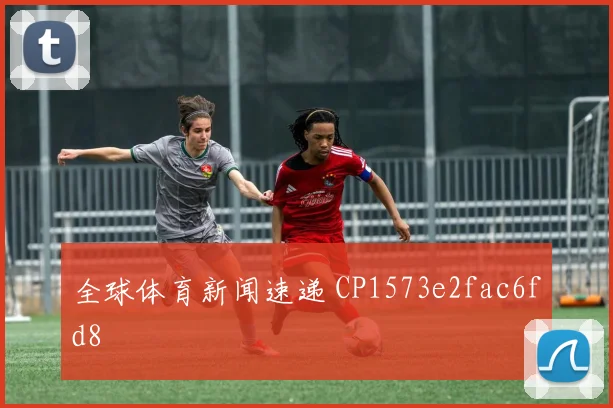 全球体育新闻速递 CP1573e2fac6fd8